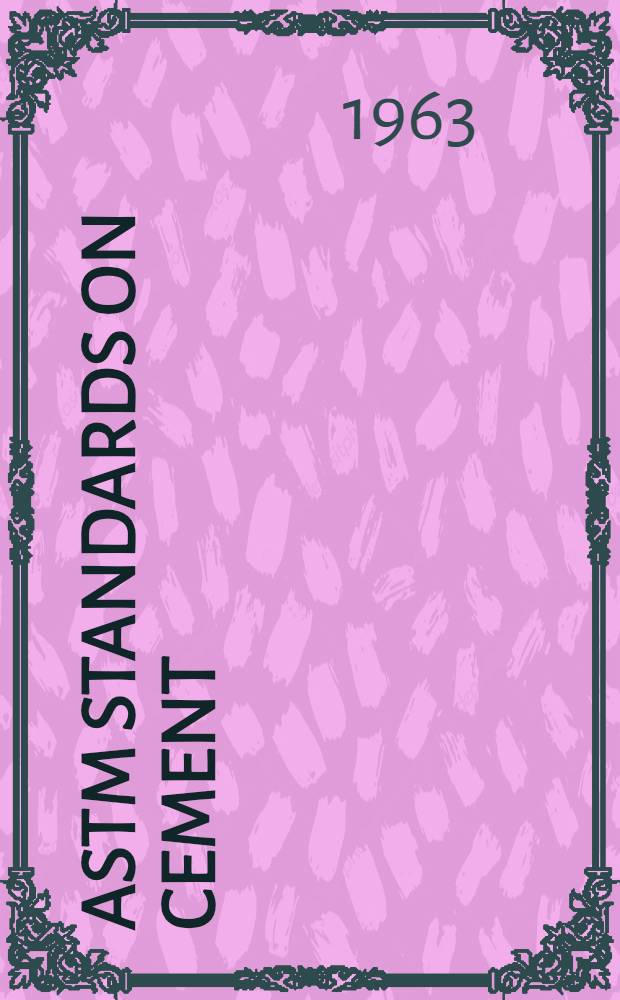 ASTM standards on cement (with related information) : Specifications, chemical analysis, physical tests. 1962. Dec.