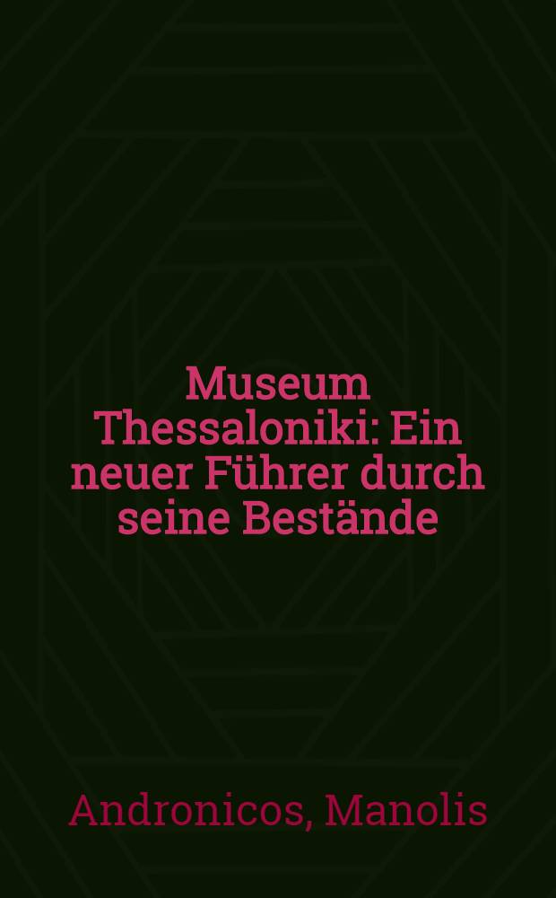 Museum Thessaloniki : Ein neuer Führer durch seine Bestände
