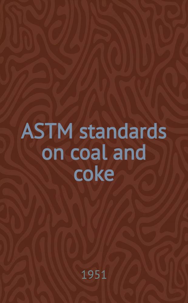 ASTM standards on coal and coke : Sampling methods, chemical analysis, methods of testing, specifications and classifications, definitions of terms
