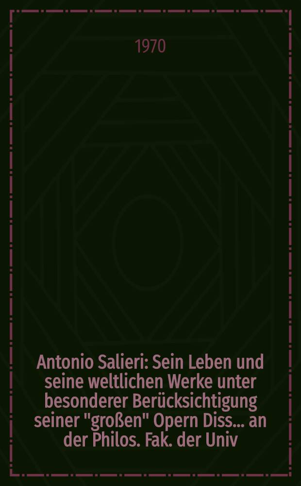 Antonio Salieri : Sein Leben und seine weltlichen Werke unter besonderer Berücksichtigung seiner "großen" Opern Diss. ... an der Philos. Fak. der Univ. Salzburg. Bd. 2. 1 : Vita und weltliche Werke