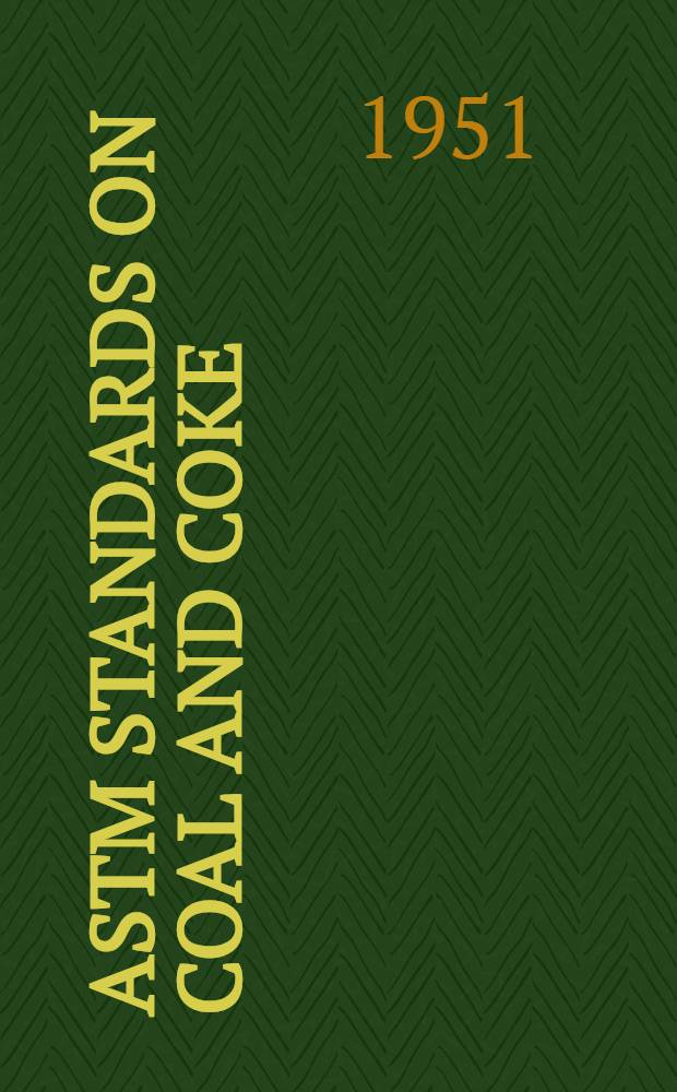 ASTM standards on coal and coke : Sampling methods, chemical analysis, methods of testing, specifications and classifications, definitions of terms