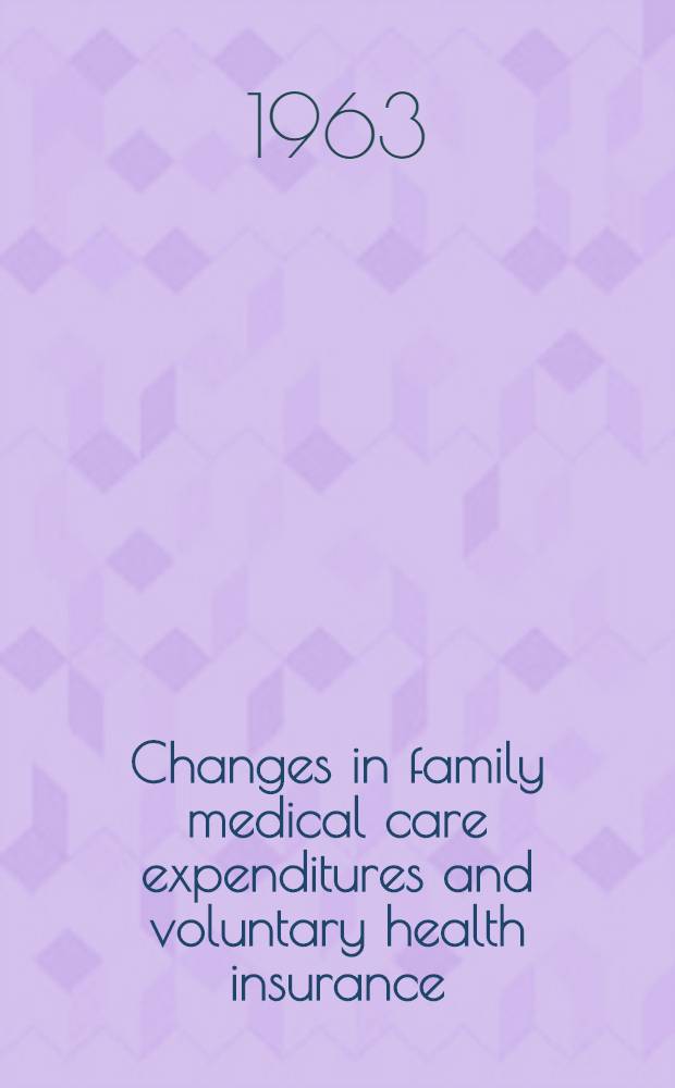 Changes in family medical care expenditures and voluntary health insurance : A five-year resurvey. 1953-1958