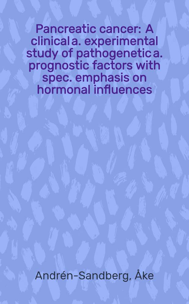 Pancreatic cancer : A clinical a. experimental study of pathogenetic a. prognostic factors with spec. emphasis on hormonal influences : Diss.