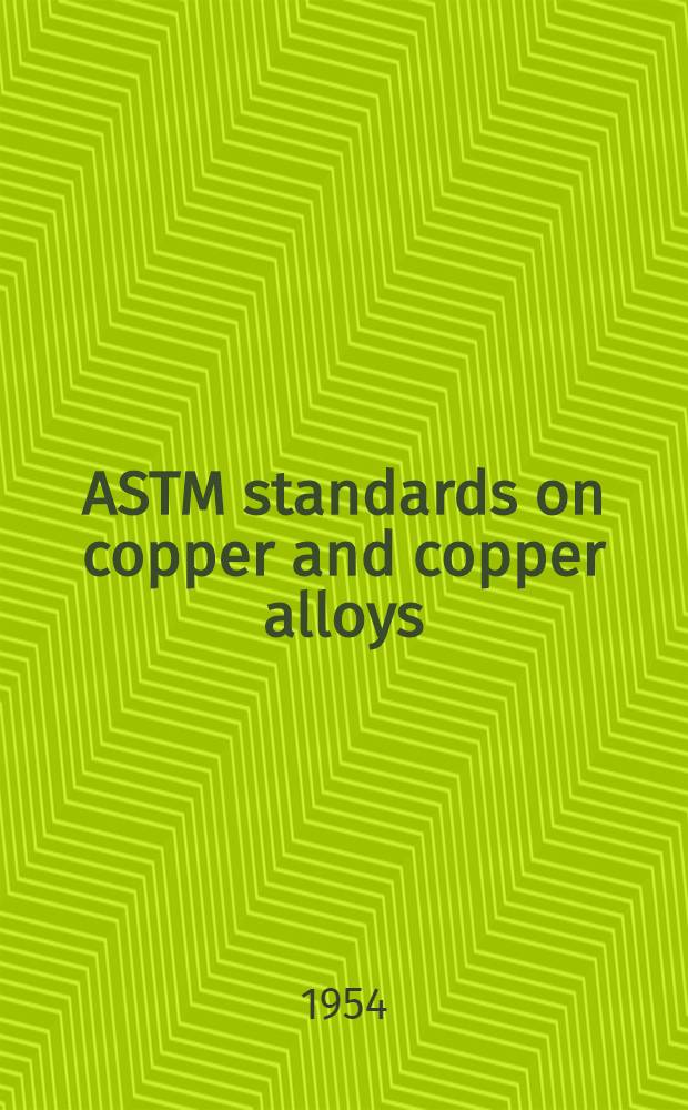 ASTM standards on copper and copper alloys : Copper and copper alloys, cast and wrought, copper and copper alloys for electrical conductors, non-ferrous metals used in copper alloys. 1954. Sept.