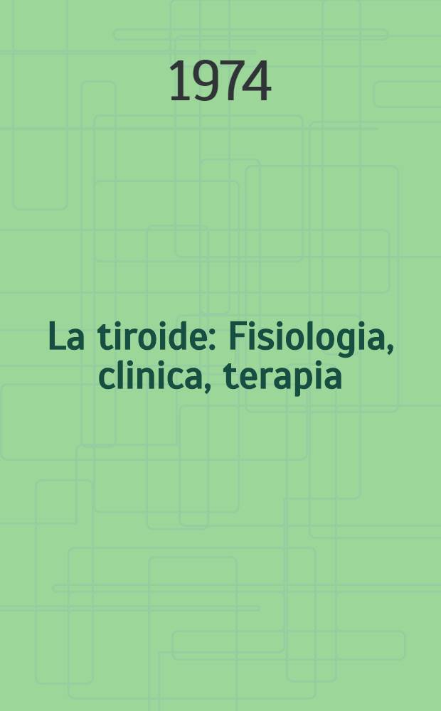 La tiroide : Fisiologia, clinica, terapia