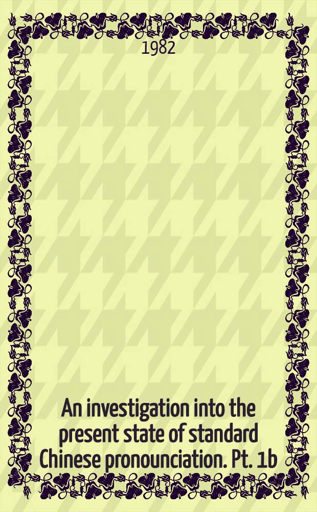 An investigation into the present state of standard Chinese pronounciation. Pt. 1b : Character register to the companion volume