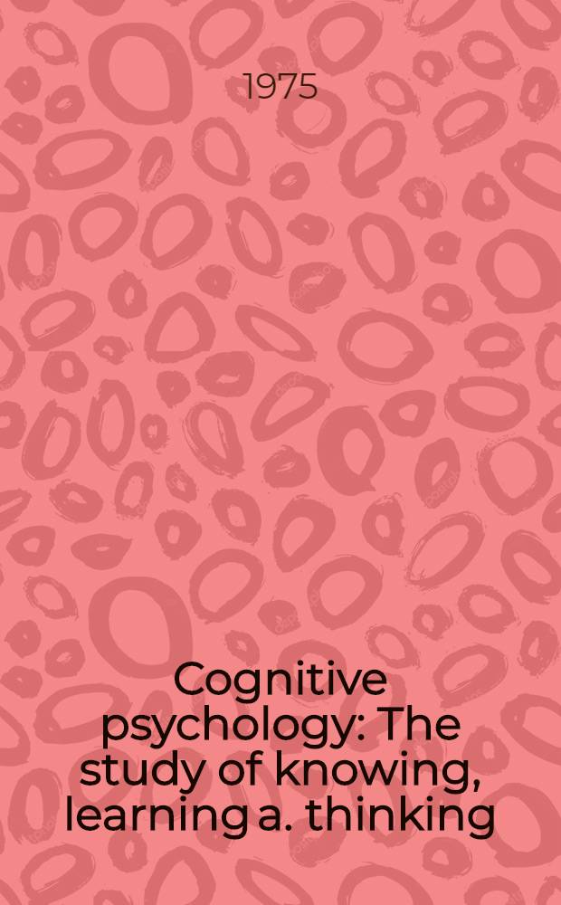 Cognitive psychology : The study of knowing, learning a. thinking