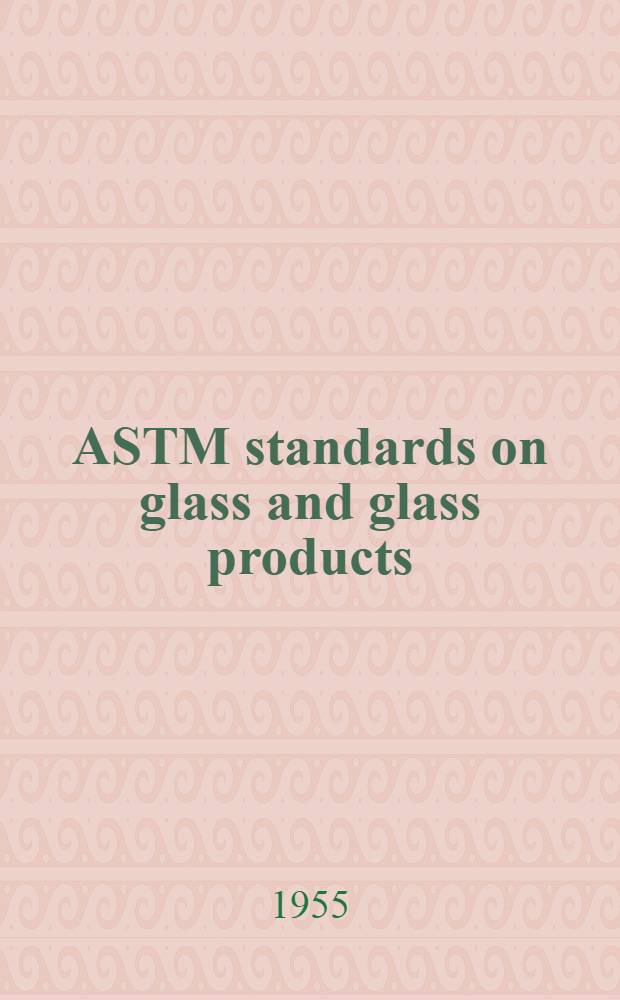ASTM standards on glass and glass products : Methods of testing, specifications