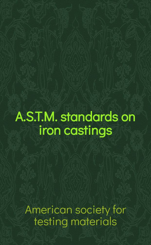 A.S.T.M. standards on iron castings : Cast iron, malleable iron, nodular iron