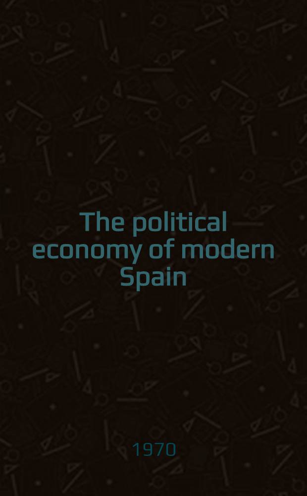 The political economy of modern Spain : Policymaking in an authoritarian system