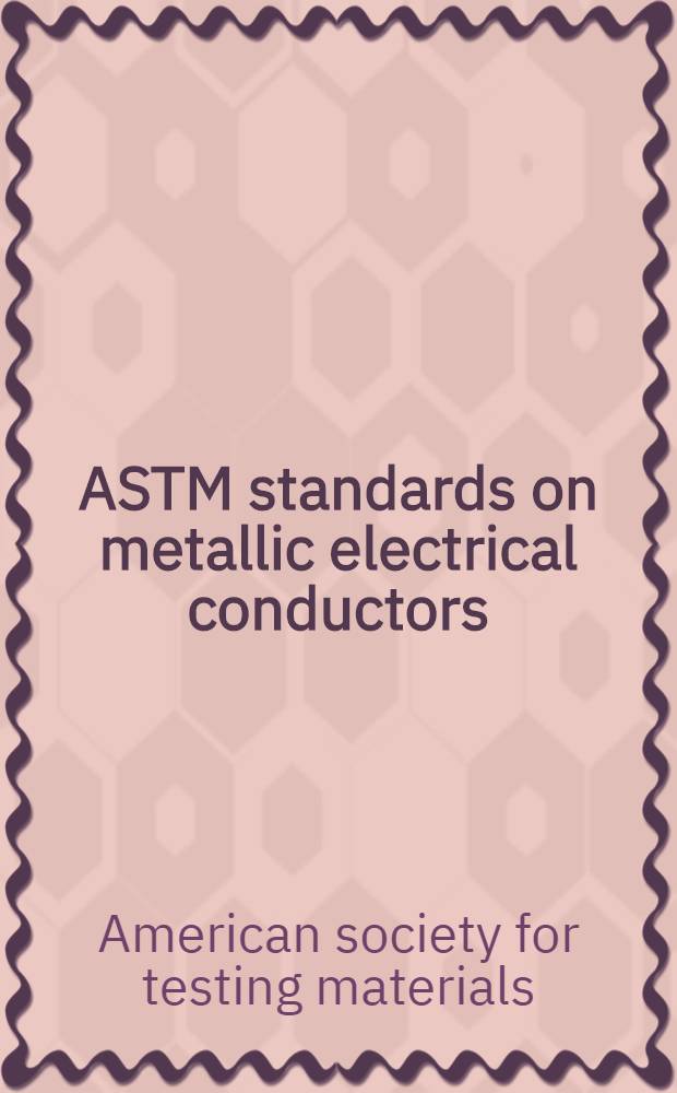 ASTM standards on metallic electrical conductors : Copper and cooper alloys : Cooper-covered steel : Aluminium : Iron and steel