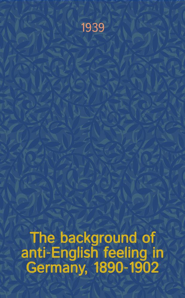 The background of anti-English feeling in Germany, 1890-1902