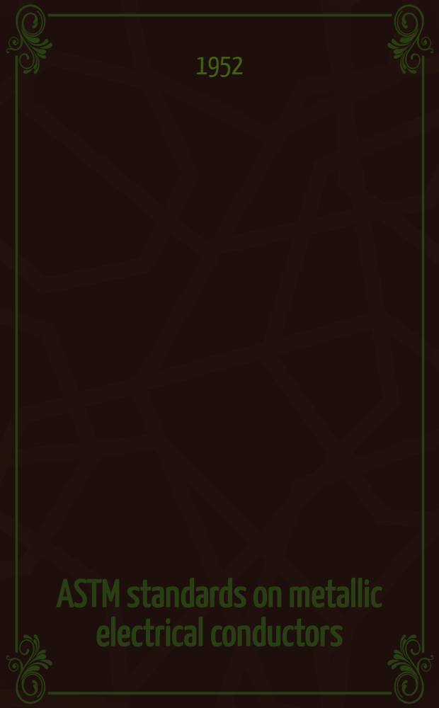 ASTM standards on metallic electrical conductors : Copper and cooper alloys Cooper-covered steel Aluminium Iron and steel. 1952. September