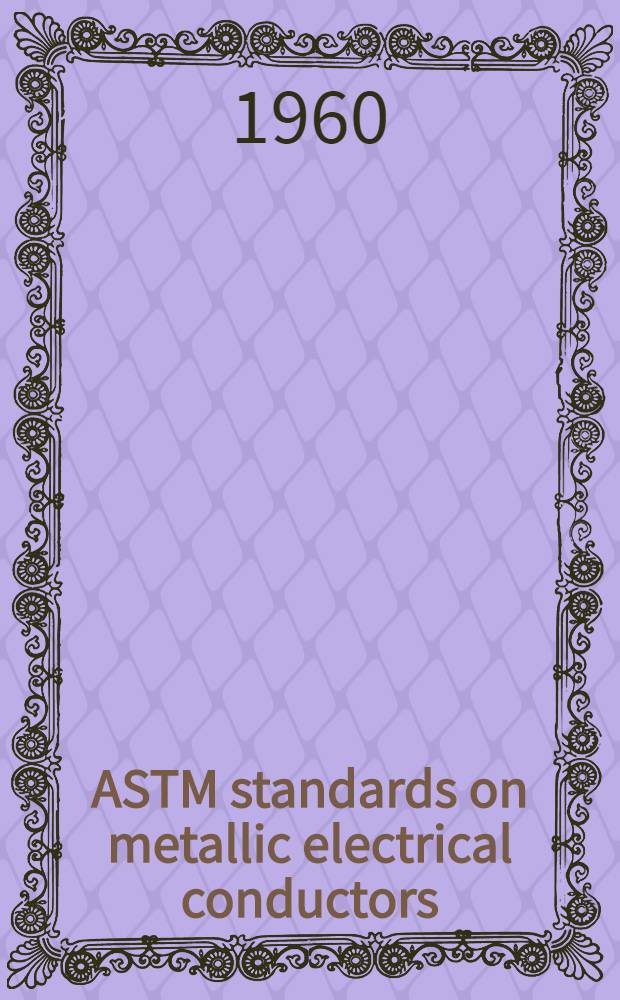ASTM standards on metallic electrical conductors : Copper and cooper alloys Cooper-covered steel Aluminium Iron and steel. 1959. December