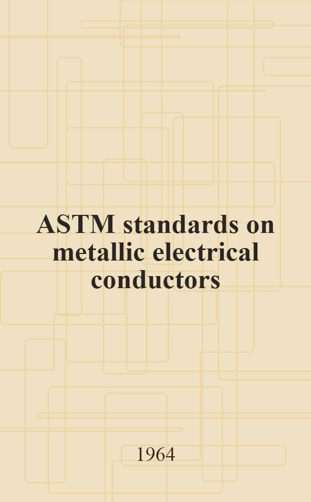 ASTM standards on metallic electrical conductors : Copper and cooper alloys Cooper-covered steel Aluminium Iron and steel. 1964. April