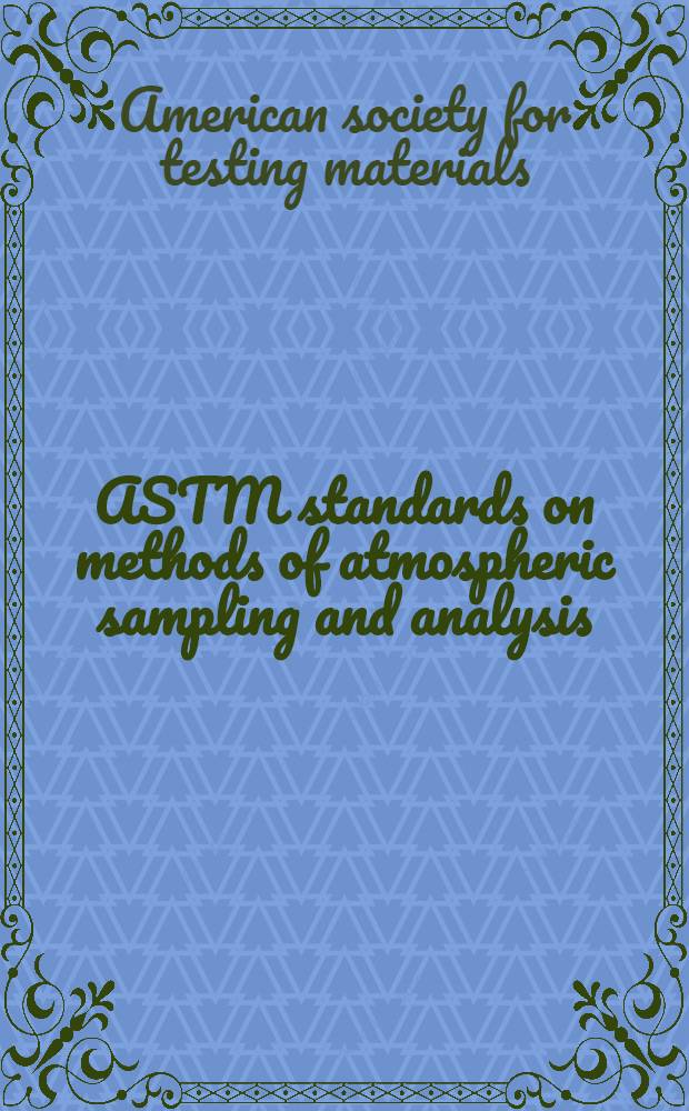 ASTM standards on methods of atmospheric sampling and analysis : Methods of testing, recommended practices, definitions
