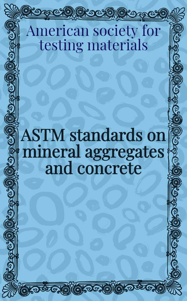 ASTM standards on mineral aggregates and concrete (with selected highway materials) : Specifications methods of testing definitions