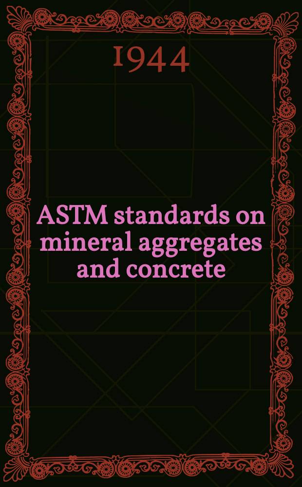 ASTM standards on mineral aggregates and concrete (with selected highway materials) : Specifications methods of testing definitions. 1944. Sept.