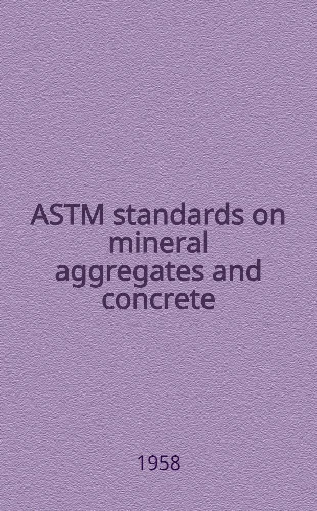 ASTM standards on mineral aggregates and concrete (with selected highway materials) : Specifications methods of testing definitions. 1958. Sept.
