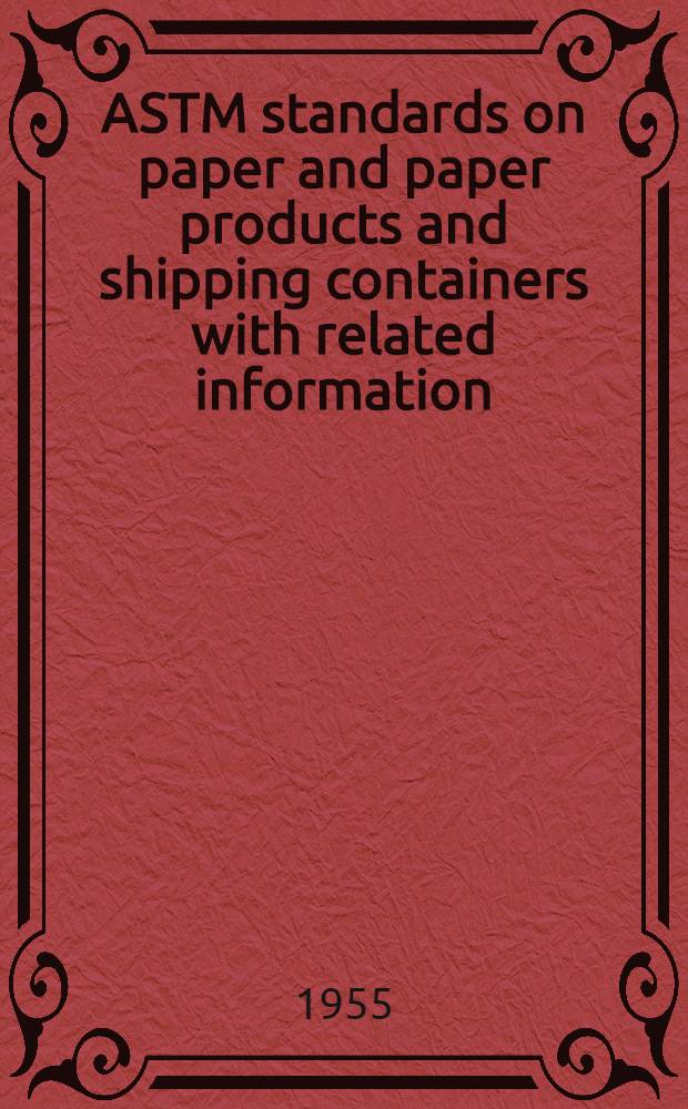 ASTM standards on paper and paper products and shipping containers [with related information] : Methods of testing specifications, definitions. Sept., 1955