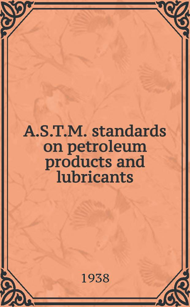 A.S.T.M. standards on petroleum products and lubricants : Methods of testing specifications, definitions, charts and tables