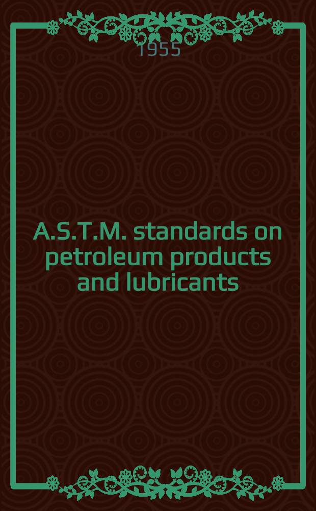 A.S.T.M. standards on petroleum products and lubricants : Methods of testing specifications, definitions, charts and tables