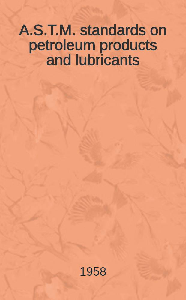 A.S.T.M. standards on petroleum products and lubricants : Methods of testing specifications, definitions, charts and tables