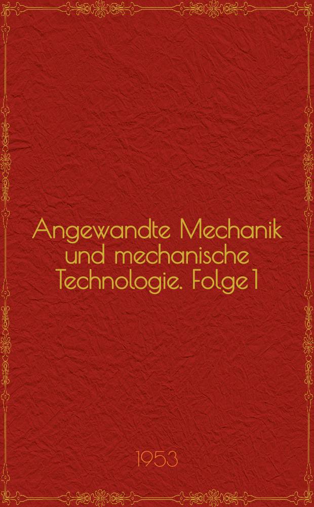 Angewandte Mechanik und mechanische Technologie. Folge 1