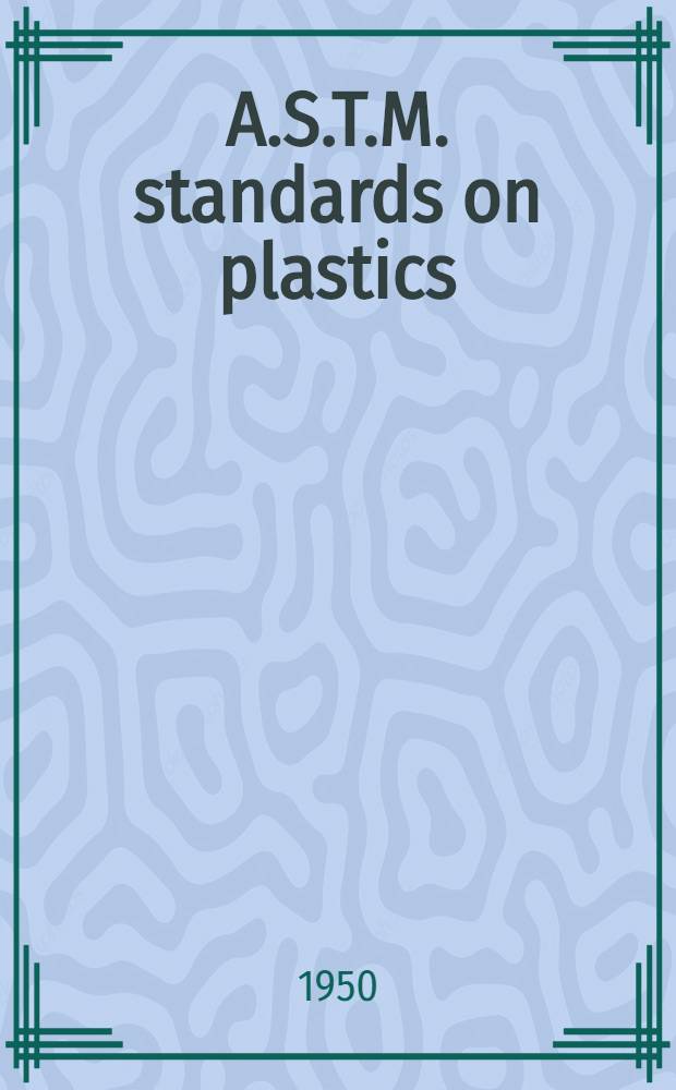 A.S.T.M. standards on plastics : Specifications, methods of testing, nomenclature definitions. 1950. June
