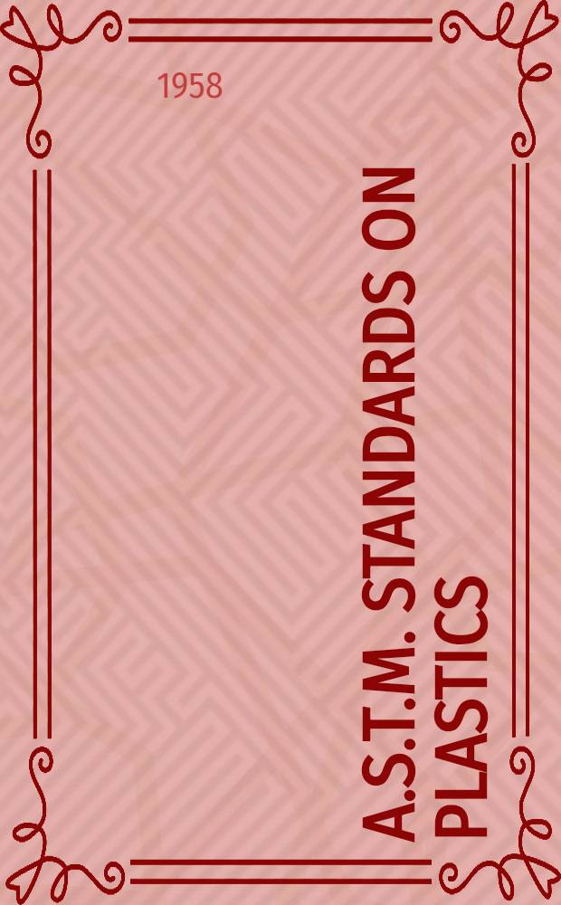 A.S.T.M. standards on plastics : Specifications, methods of testing, nomenclature definitions. 1958. September