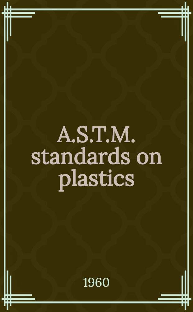 A.S.T.M. standards on plastics : Specifications, methods of testing, nomenclature definitions. 1959. December