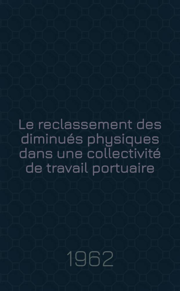 Le reclassement des diminu&eacute;s physiques dans une collectivit&eacute; de travail portuaire : Th&egrave;se ..