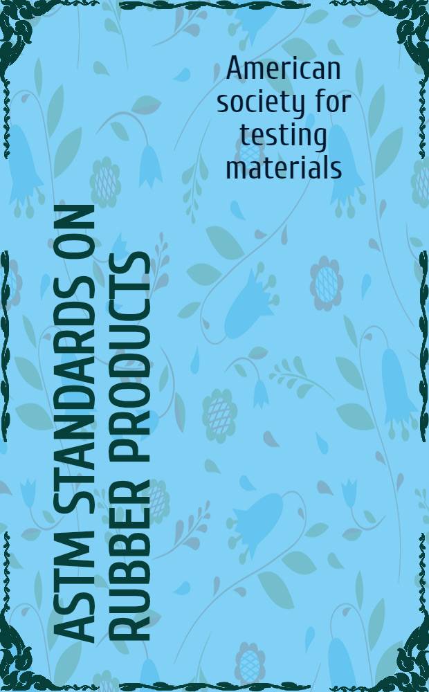 ASTM standards on rubber products (with related information) : Methods, specifications : Issued annually