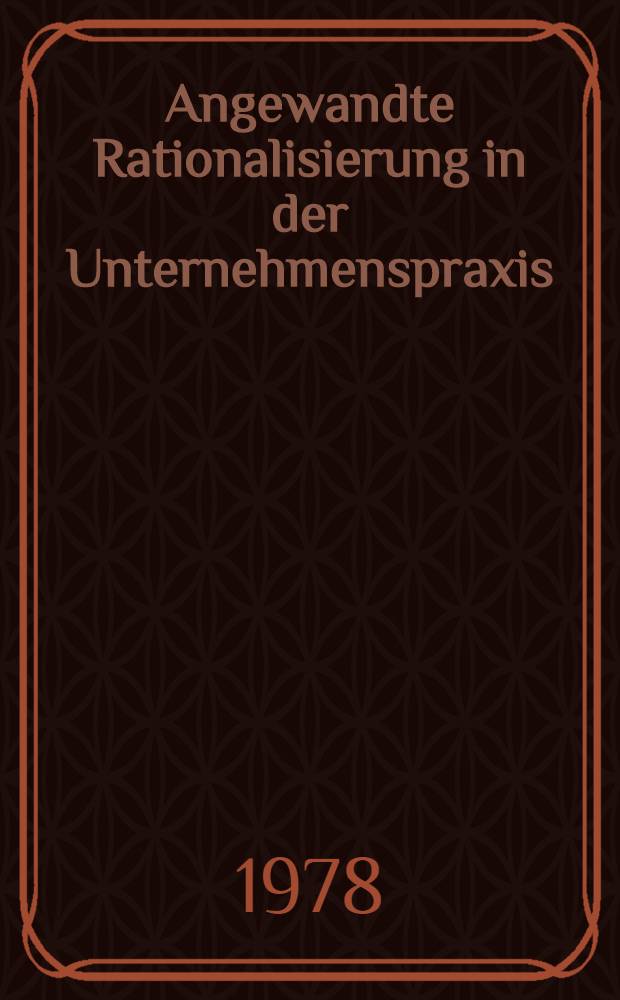 Angewandte Rationalisierung in der Unternehmenspraxis : Ausgew. Beitr. zum 75. Geburtstag von Kurt Pentzlin