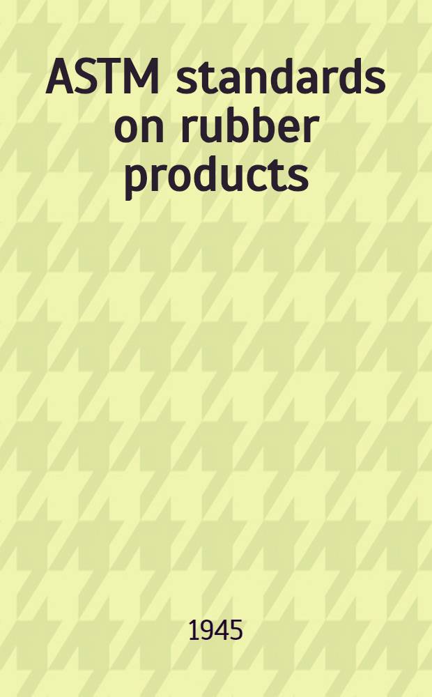 ASTM standards on rubber products (with related information) : Methods, specifications Issued annually. 1944. December