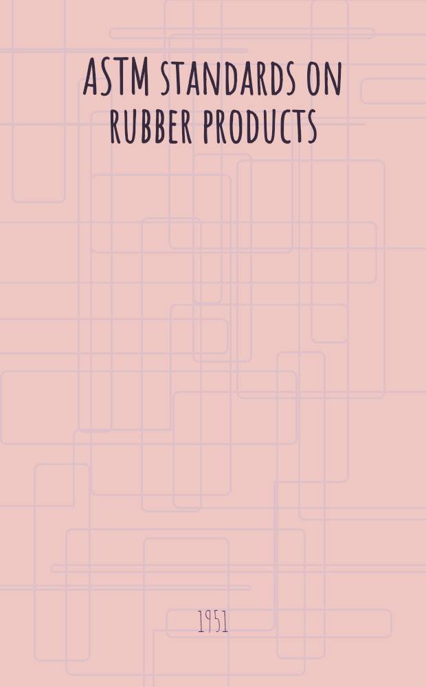 ASTM standards on rubber products (with related information) : Methods, specifications Issued annually. 1951. May