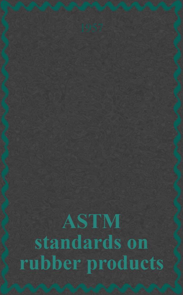 ASTM standards on rubber products (with related information) : Methods, specifications Issued annually. 1957. March