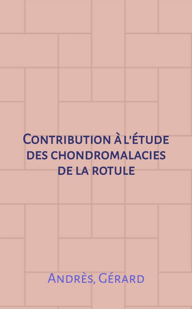 Contribution à l'étude des chondromalacies de la rotule : Thèse ..