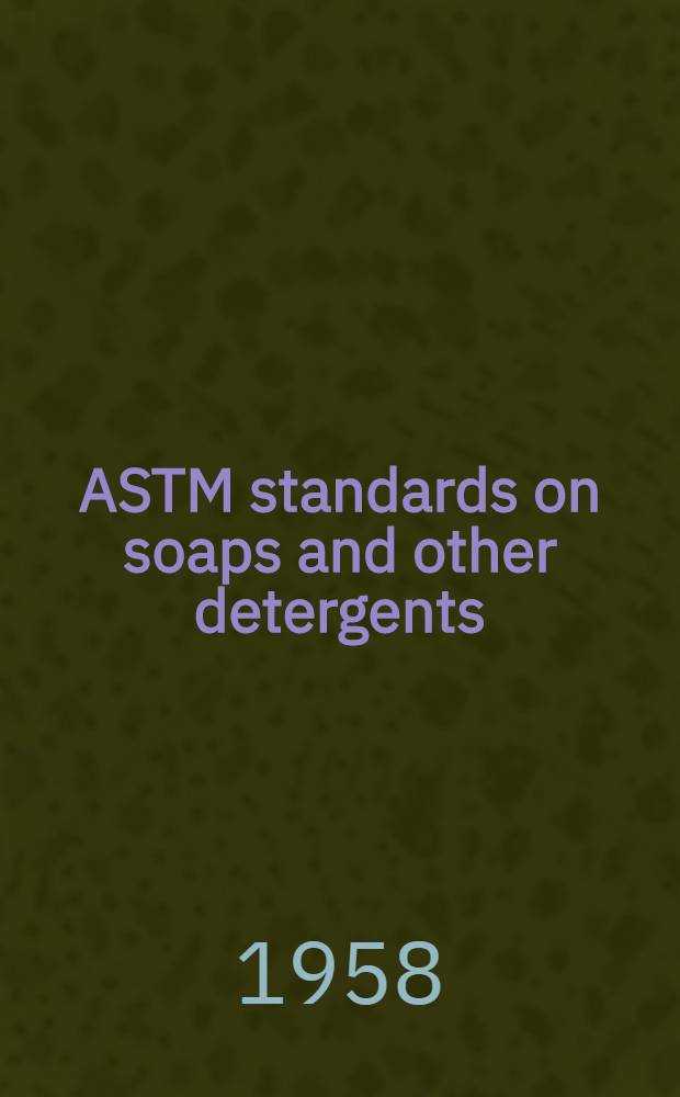 ASTM standards on soaps and other detergents : Specifications, methods of analysis, definitions of terms. 1958. December