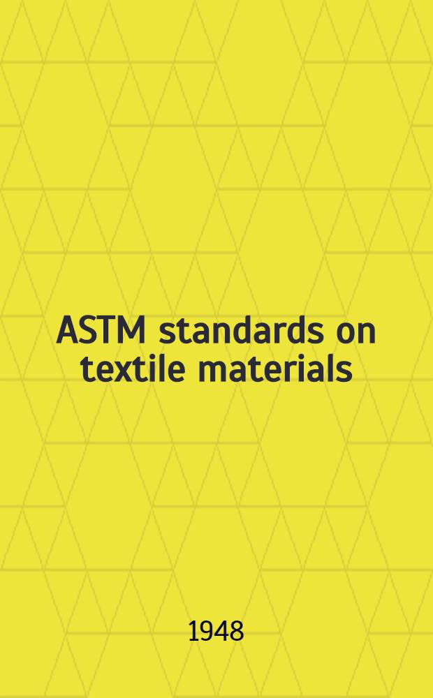 ASTM standards on textile materials (with related information) : Specifications, tolerances, methods of testing, definitions and terms Issued annually. 1948. Oct.
