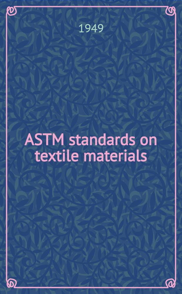 ASTM standards on textile materials (with related information) : Specifications, tolerances, methods of testing, definitions and terms Issued annually. 1949. Oct.