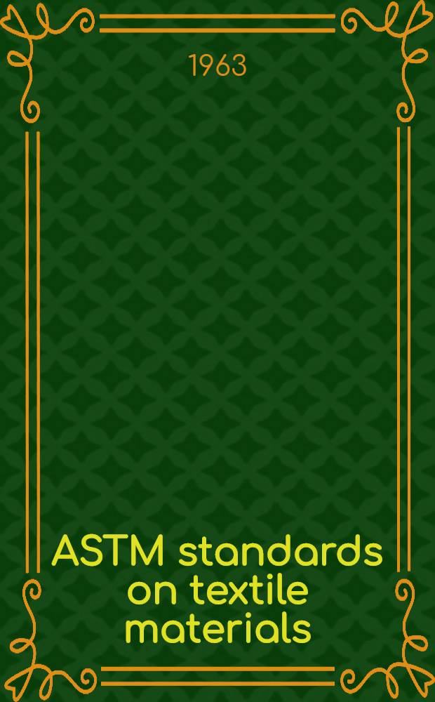 ASTM standards on textile materials (with related information) : Specifications, tolerances, methods of testing, definitions and terms Issued annually. 1963. Sept.