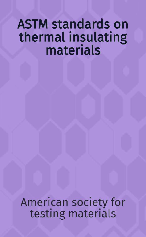 ASTM standards on thermal insulating materials (with related information) : Specifications, methods of test, recommended practices, definitions. 1957