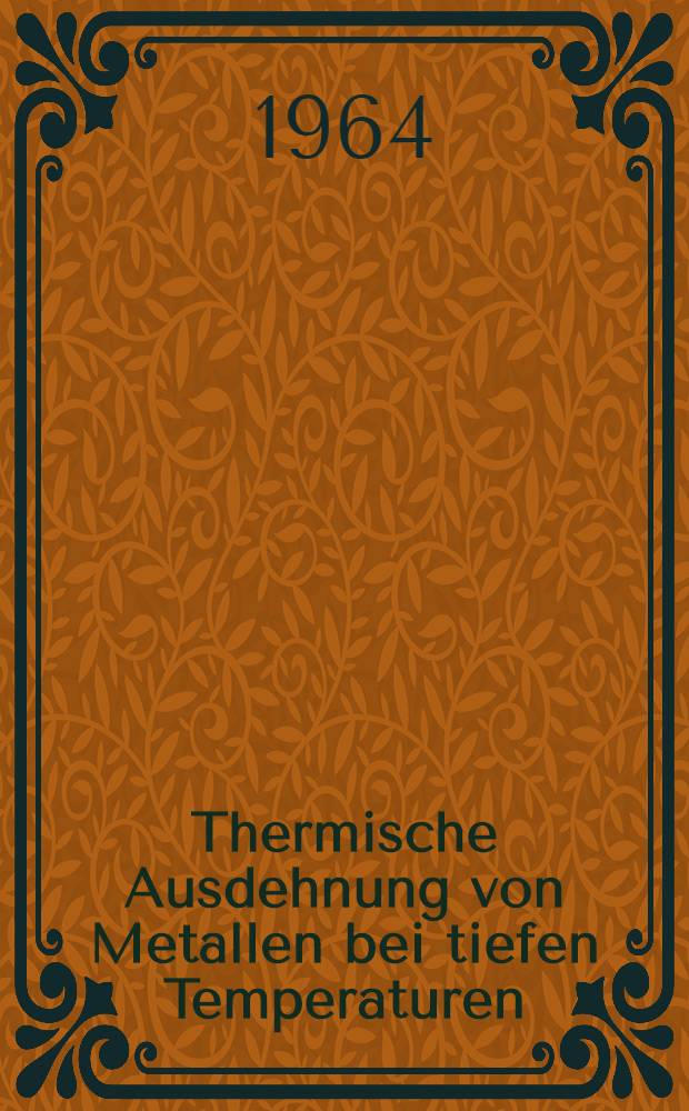 Thermische Ausdehnung von Metallen bei tiefen Temperaturen : Von der Eidgenössischen techn. Hochschule in Zürich ... genehmigte Promotionsarbeit