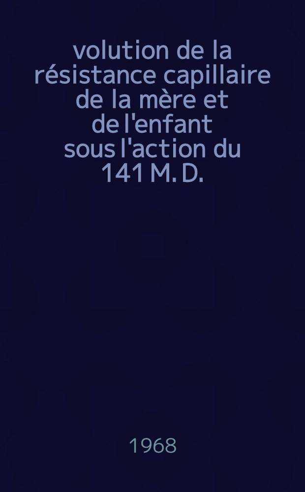 Évolution de la résistance capillaire de la mère et de l'enfant sous l'action du 141 M. D. : Thèse ..