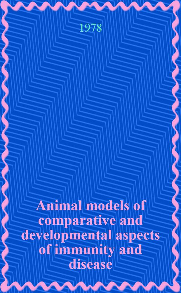 Animal models of comparative and developmental aspects of immunity and disease : Papers presented at a Symposium of the Amer. soc. of zoologists in Toronto, Dec. 27-30, 1977