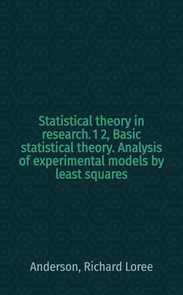 Statistical theory in research. 1 2, Basic statistical theory. Analysis of experimental models by least squares