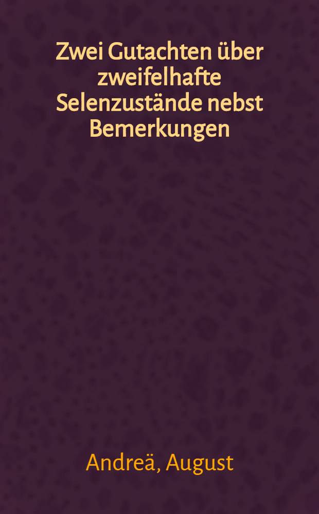 Zwei Gutachten über zweifelhafte Selenzustände nebst Bemerkungen