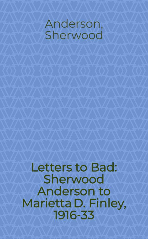 Letters to Bad : Sherwood Anderson to Marietta D. Finley, 1916-33