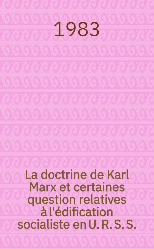 La doctrine de Karl Marx et certaines question relatives à l'édification socialiste en U. R. S. S.